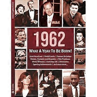 1962: What A Year To Be Born!: A Birthday Gift To Treasure