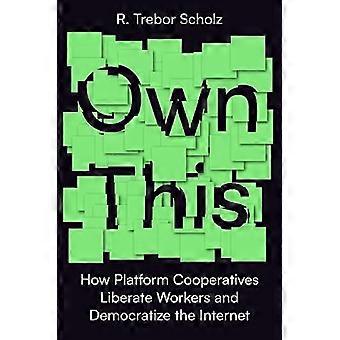 Own This!: Wie Plattform-Kooperativen Arbeitern helfen, ein demokratisches Internet aufzubauen