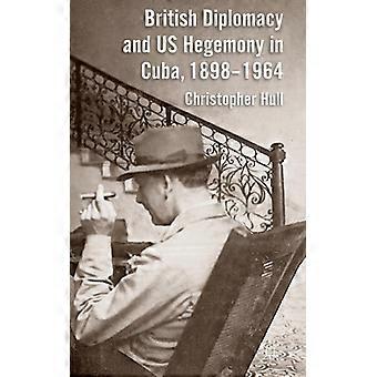 Diplomacia Britânica e a Hegemonia Americana em Cuba (1898-1964) - Christopher Hull - Capa dura - Livro em inglês - História