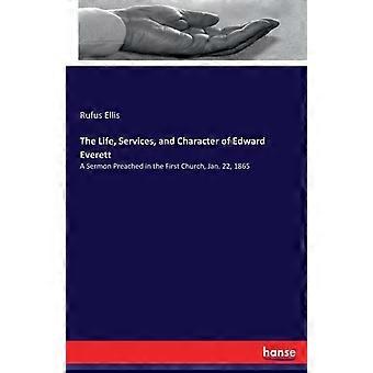 The Life Services And Character Of Edward Everetta Sermon Preached In The - Rufus Ellis - Paperback - en Book