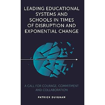 Leading Educational Systems And Schools In Times Of Disruption And Exponential C - Patrick Duignan