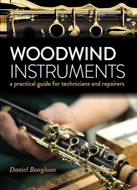 Woodwind Instruments by Daniel Bangham Hardback Book