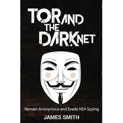 Tor and the Dark Net: Remain Anonymous and Evade Nsa Spying