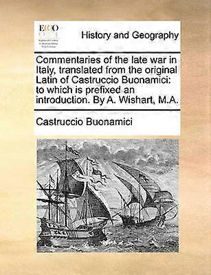 Commentaries of the late war in Italy translated from the original Latin of Castruccio Buonamici to which is prefixed an introduction By A Wishart MA