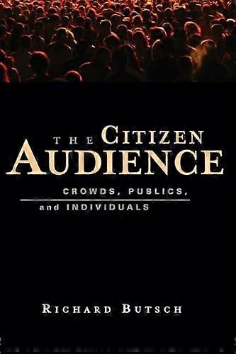 The Citizen Audience: Crowds Publics and Individuals