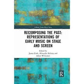 Recomposing The Past Representations Of Early Music On Stage And Screen - Taylor & Francis Ltd