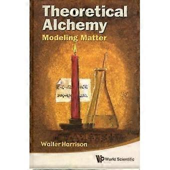 Theoretical Alchemy Modeling Matter - HARRISON WALTER - Hardcover - en Book