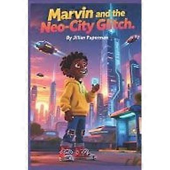 Marvin and the neo-city glitch - a futuristic children's book about problem-solving, curiosity, and courage for ages 6-10