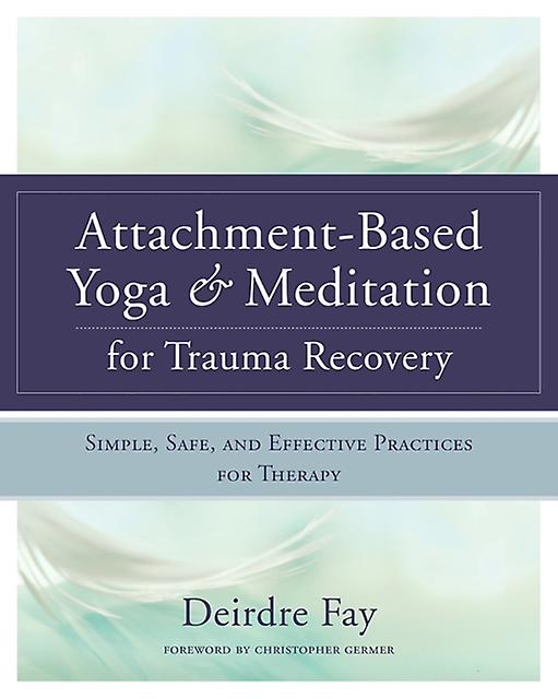Attachmentbased Yoga Amp Meditation For Trauma Recovery by Deirdre Fay MSW Hardback Book