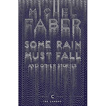 Some Rain Must Fall And Other Stories - Michel Faber