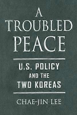 A Troubled Peace - U.S. Policy and the Two Koreas