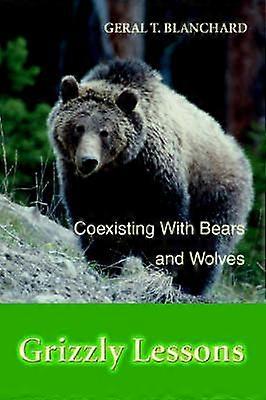 GRIZZLY LESSONS Coexisting With Bears and Wolves