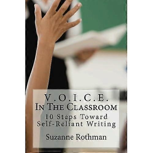 V . O . I . C . E . in the Classroom: 10 Steps Toward Self-Reliant Writing
