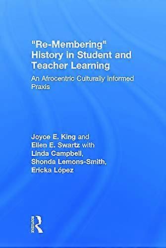 Re Membering History in Student and Teacher Learning: An Afrocentric Culturally Informed Praxis