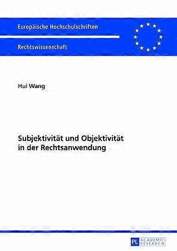 Subjektivitaet Und Objektivitaet In Der Rechtsanwendung by Hui Wang Paperback
