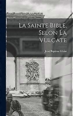 La Sainte Bible Selon La Vulgate
