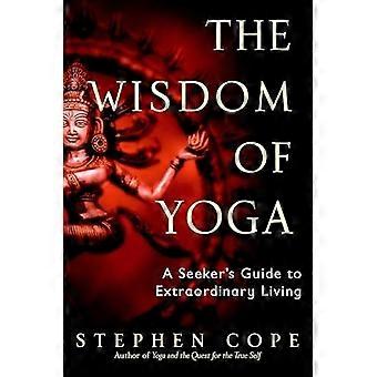 La sagesse du Yoga : Guide du chercheur vivre extraordinaire