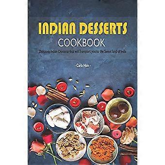 Indian Desserts Cookbook: Köstliche indische Desserts, die Sie in das süße Land Indien entführen