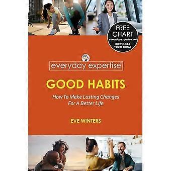 Expertise du quotidien : les bonnes habitudes : comment instaurer des changements durables pour une vie meilleure