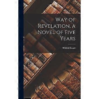 Way of revelation, a novel of five years