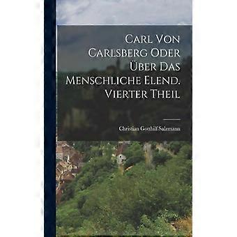 Carl Von Carlsberg Oder Ber Das Menschliche Elend. Vierter Theil - Christian Gotthilf Salzmann - Paperback - English Book - History