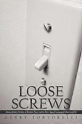 Loose Screws Anecdotes from a Bronx boy who has lived around the world