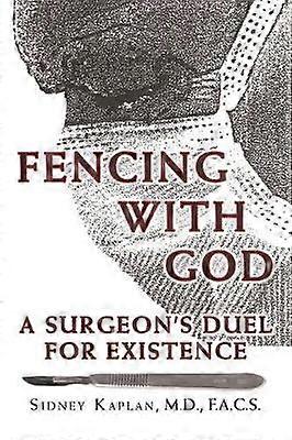 Fencing with God A Surgeon'S Duel for Existence