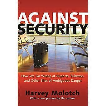 Against Security: How We Go Wrong at Airports, Subways, and Other Sites of Ambiguous Danger