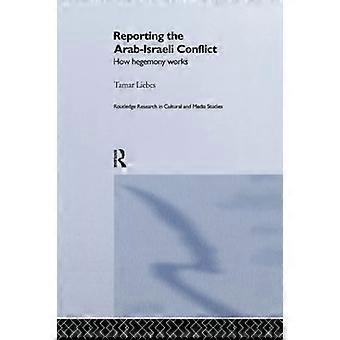 Berichterstattung über den israelisch-arabischen Konflikt: Wie Hegemonie funktioniert (Routledge Research in Cultural and Media Studies)
