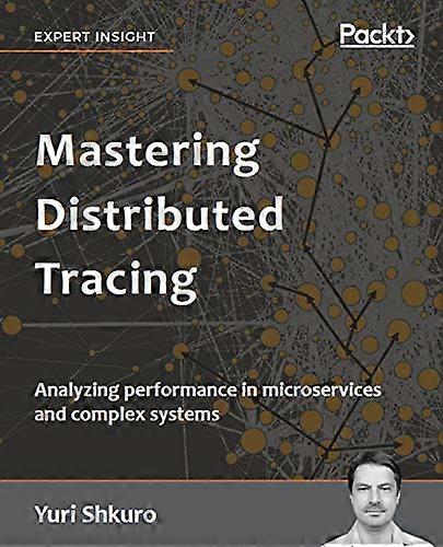 Mastering Distributed  - Tracing: Analyzing  - performance in microservices -  and complex systems