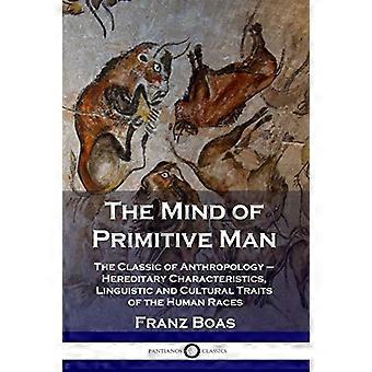 The Mind of Primitive Man: The Classic of Anthropology - Hereditary Characteristics, Linguistic and Cultural Traits of the Human Races
