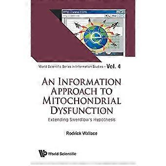 Information Approach To Mitochondrial Dysfunction, An: Extending Swerdlow's Hypothesis (World Scientific Series...