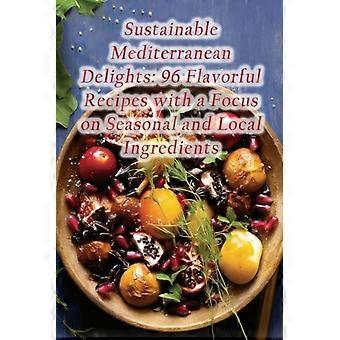 Delicias mediterráneas sostenibles: 96 recetas llenas de sabor con especial atención a los ingredientes de temporada y locales.