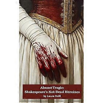 Almost Tragic : Shakespeare's Not-Dead Heroines
