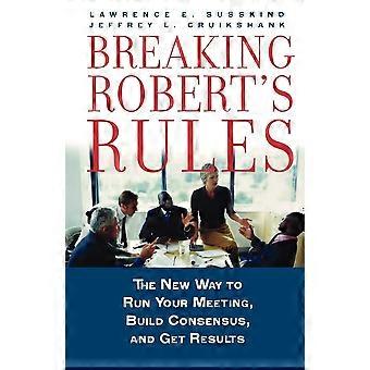 Breaking robert's rules the new way to run your meeting, build consensus, and get results