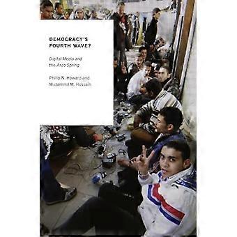 Democracys Fourth Wave? Digital Media and the Arab Spring