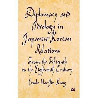 Diplomacy And Ideology In Japanese-korean Relations From The Fifteenth To The Ei - E. Kang - Hardcover - English Book - History