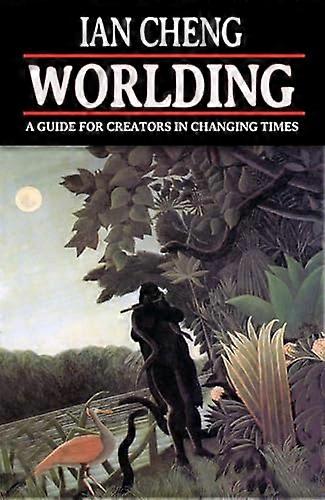 WORLDING A Guide for Creators in Changing Times