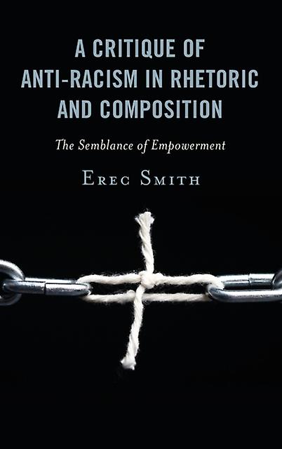 A Critique Of Antiracism In Rhetoric And Composition by Erec Smith Paperback Book