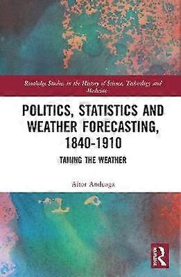 Politics Statistics and Weather Forecasting 1840-1910
