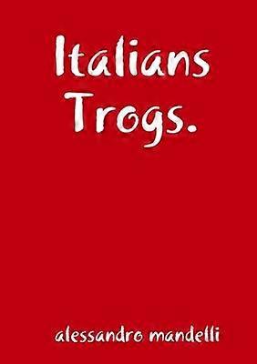 Italians Trogs.