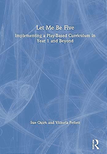Let Me Be Five Implementing a Play Based Curriculum in Year 1 and Beyond