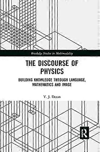 The Discourse of Physics: Building Knowledge through Language Mathematics and Image