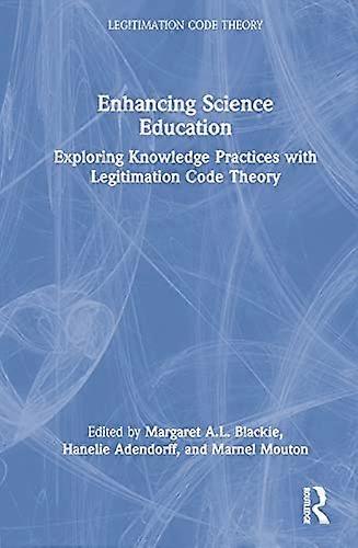 Enhancing Science Education: Exploring Knowledge Practices with Legitimation Code Theory