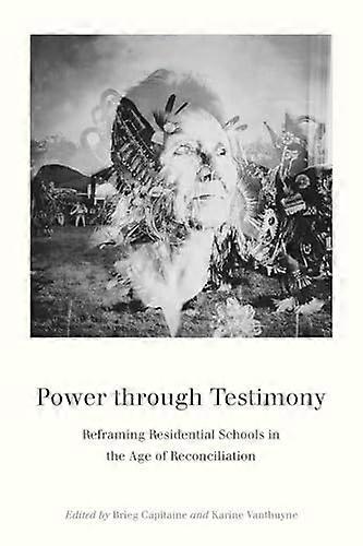 Power through Testimony: Reframing Residential Schools in the Age of Reconciliation