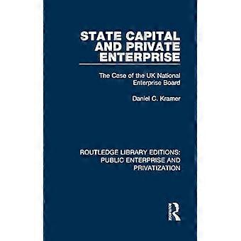 State Capital and Private Enterprise: The Case of the UK National Enterprise Board (Routledge Library Editions: Public Enterprise and Privatization)