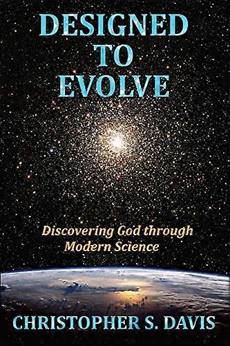 Designed to Evolve: Discovering God through Modern Science