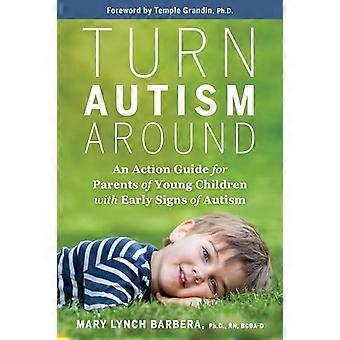 Turn Autism Around: Ein Aktionsleitfaden für Eltern von Kleinkindern mit frühen Anzeichen von Autismus