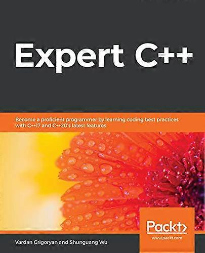 Expert C++: Become a  - proficient programmer by  - learning coding best  - practices with C++17 and  - C++20's latest features