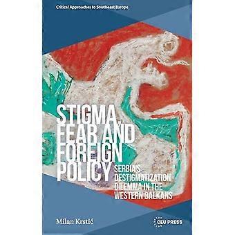 Stigma Fear and Foreign Policy Serbias Destigmatization Dilemma in the Western Balkans